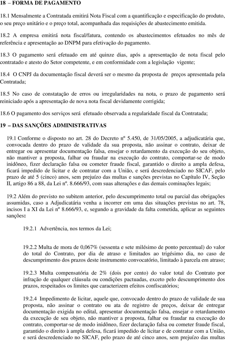 2 A empresa emitirá nota fiscal/fatura, contendo os abastecimentos efetuados no mês de referência e apresentação ao DNPM para efetivação do pagamento. 18.