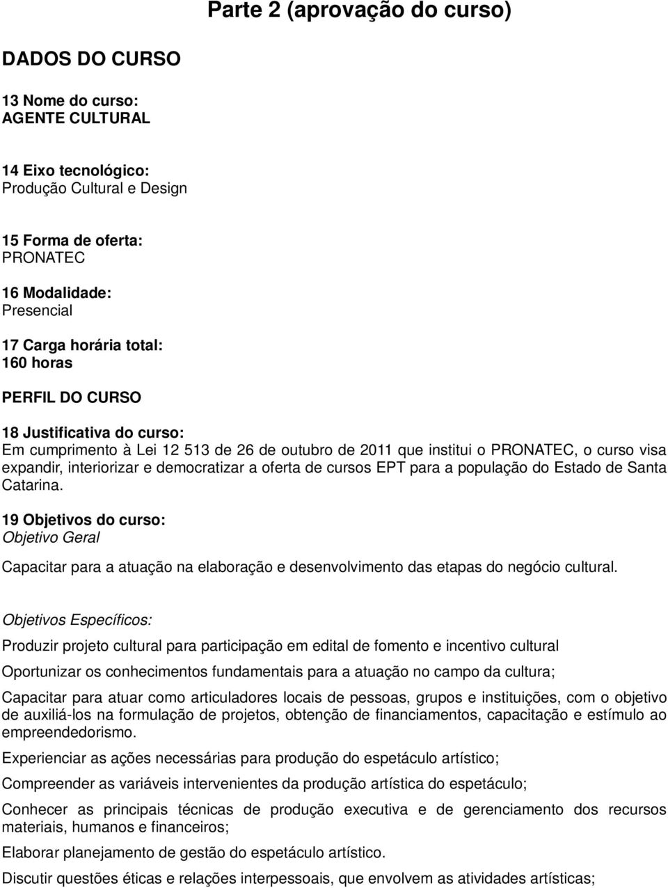 de cursos EPT para a população do Estado de Santa Catarina. 19 Objetivos do curso: Objetivo Geral Capacitar para a atuação na elaboração e desenvolvimento das etapas do negócio cultural.