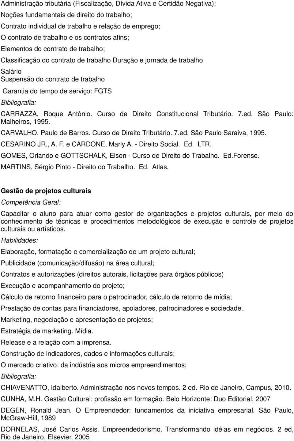 CARRAZZA, Roque Antônio. Curso de Direito Constitucional Tributário. 7.ed. São Paulo: Malheiros, 1995. CARVALHO, Paulo de Barros. Curso de Direito Tributário. 7.ed. São Paulo Saraiva, 1995.