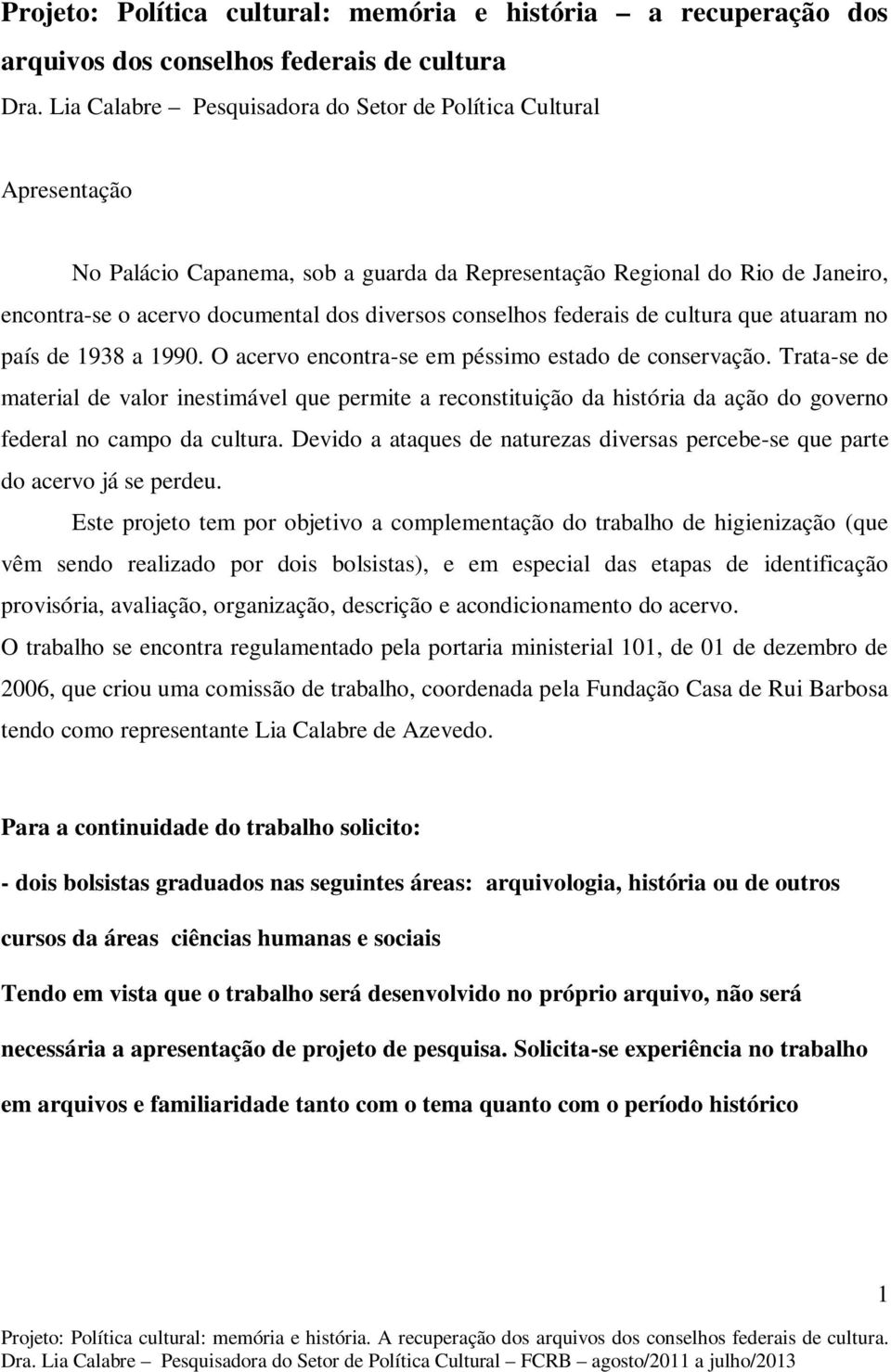 conselhos federais de cultura que atuaram no país de 1938 a 1990. O acervo encontra-se em péssimo estado de conservação.