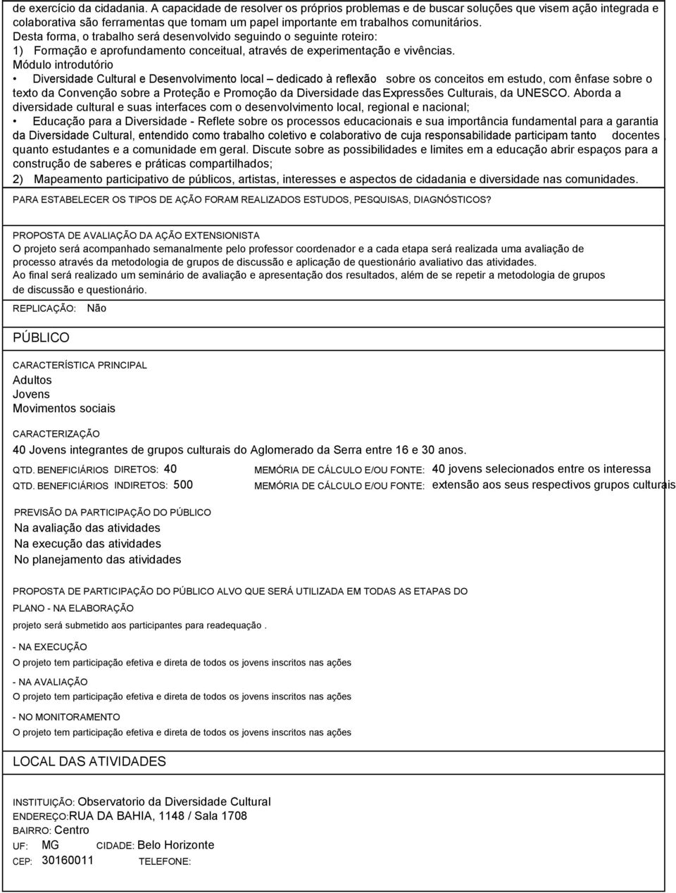 Desta forma, o trabalho será desenvolvido seguindo o seguinte roteiro: 1) Formação e aprofundamento conceitual, através de experimentação e vivências.