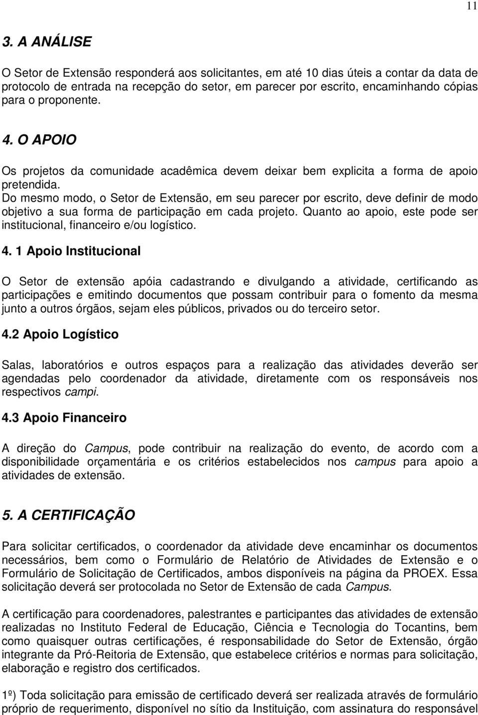 Do mesmo modo, o Setor de Extensão, em seu parecer por escrito, deve definir de modo objetivo a sua forma de participação em cada projeto.