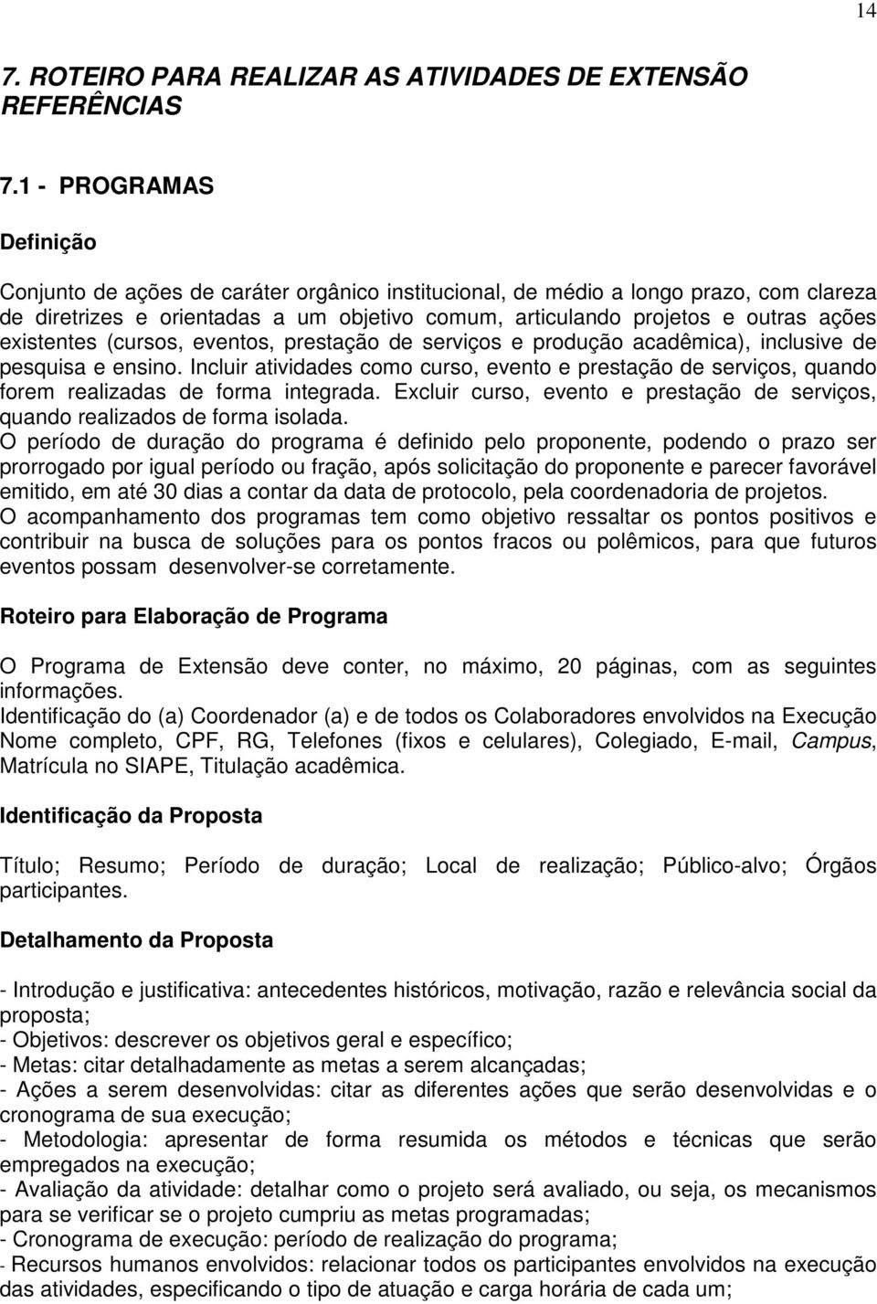 existentes (cursos, eventos, prestação de serviços e produção acadêmica), inclusive de pesquisa e ensino.