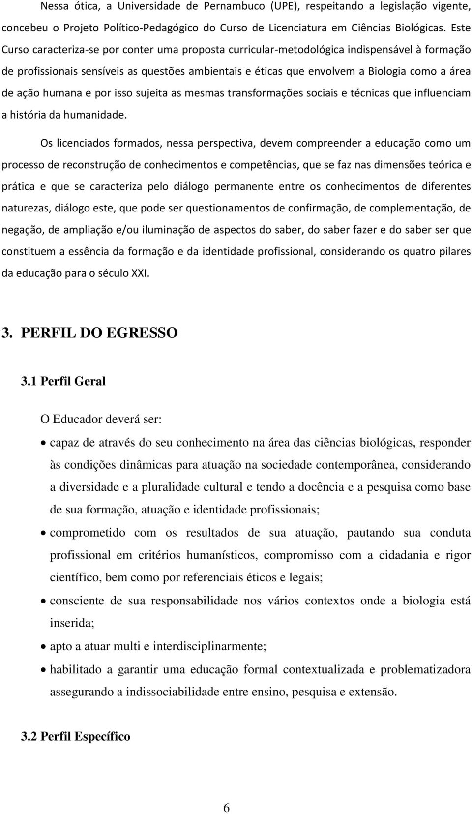 ação humana e por isso sujeita as mesmas transformações sociais e técnicas que influenciam a história da humanidade.