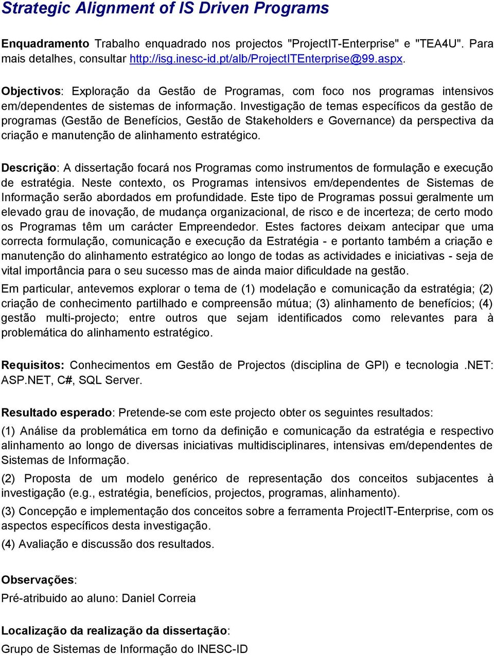 Investigação de temas específicos da gestão de programas (Gestão de Benefícios, Gestão de Stakeholders e Governance) da perspectiva da criação e manutenção de alinhamento estratégico.