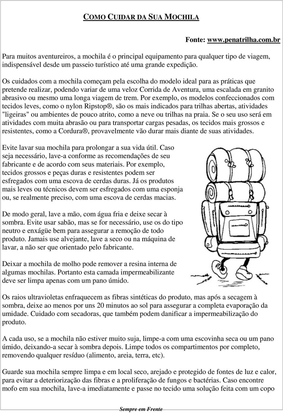 Os cuidados com a mochila começam pela escolha do modelo ideal para as práticas que pretende realizar, podendo variar de uma veloz Corrida de Aventura, uma escalada em granito abrasivo ou mesmo uma