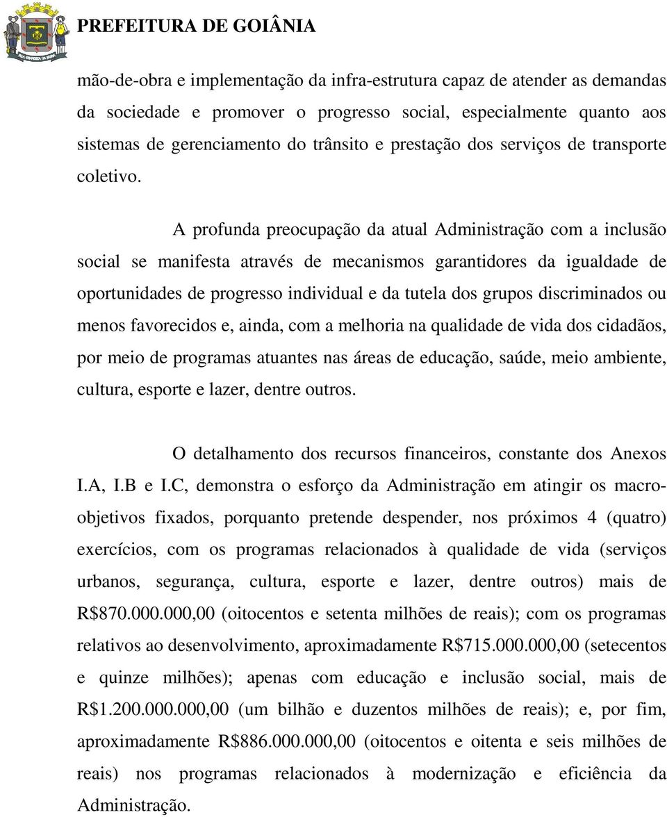 A profunda preocupação da atual Administração com a inclusão social se manifesta através de mecanismos garantidores da igualdade de oportunidades de progresso individual e da tutela dos grupos