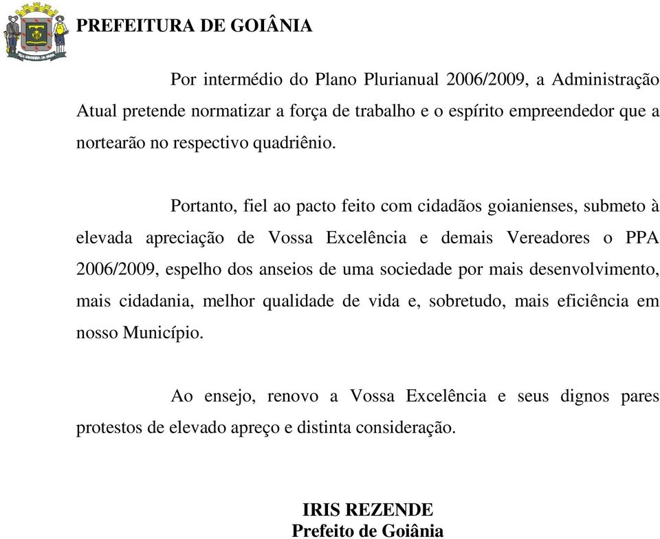 Portanto, fiel ao pacto feito com cidadãos goianienses, submeto à elevada apreciação de Vossa Excelência e demais Vereadores o PPA 2006/2009, espelho dos