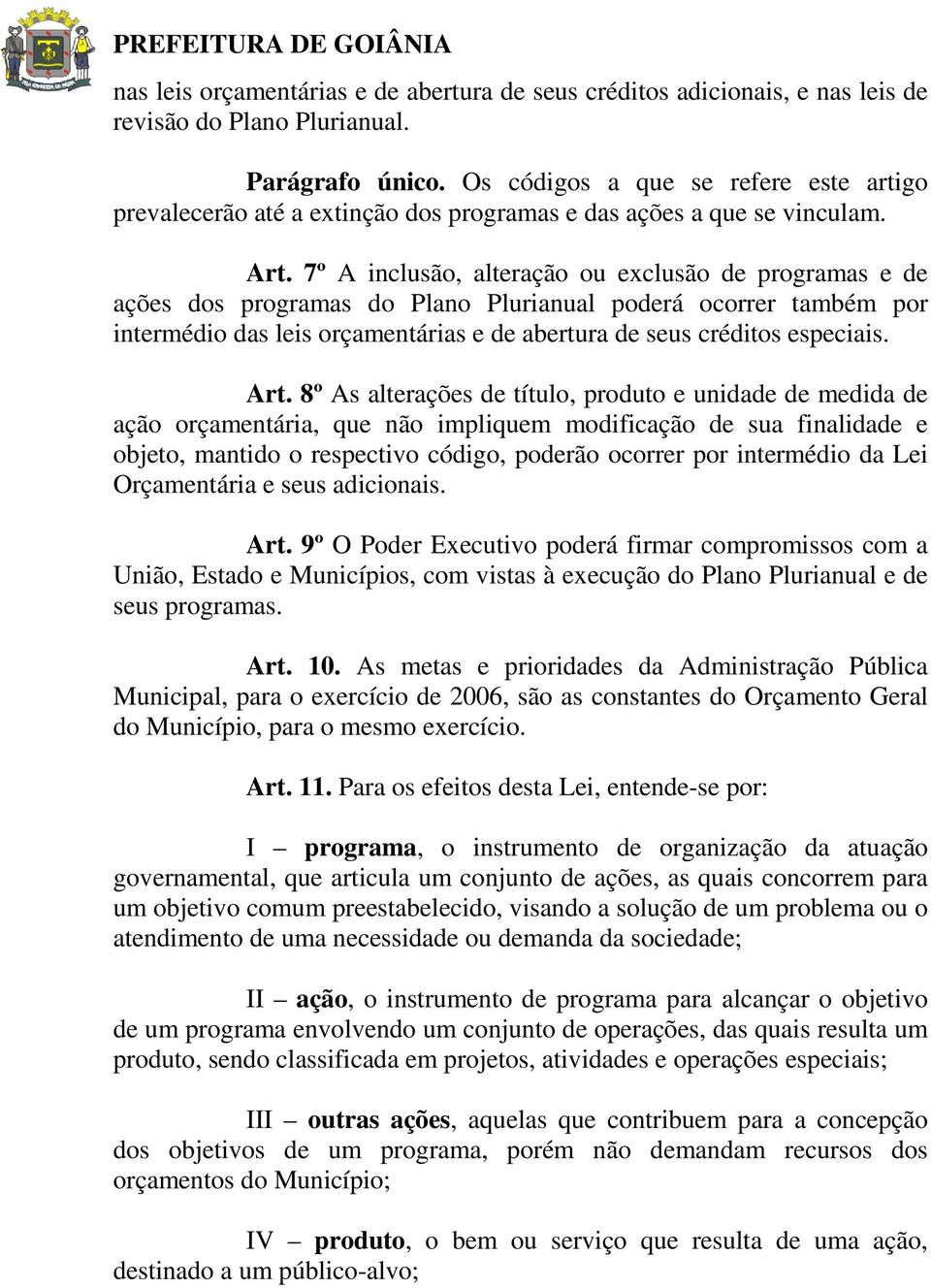 7º A inclusão, alteração ou exclusão de programas e de ações dos programas do Plano Plurianual poderá ocorrer também por intermédio das leis orçamentárias e de abertura de seus créditos especiais.