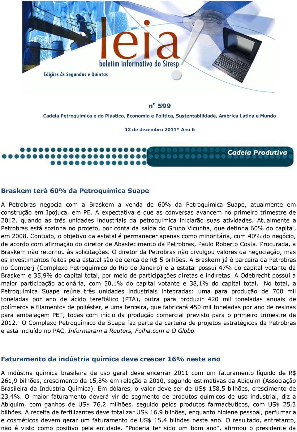 A expectativa é que as conversas avancem no primeiro trimestre de 2012, quando as três unidades industriais da petroquímica iniciarão suas atividades.