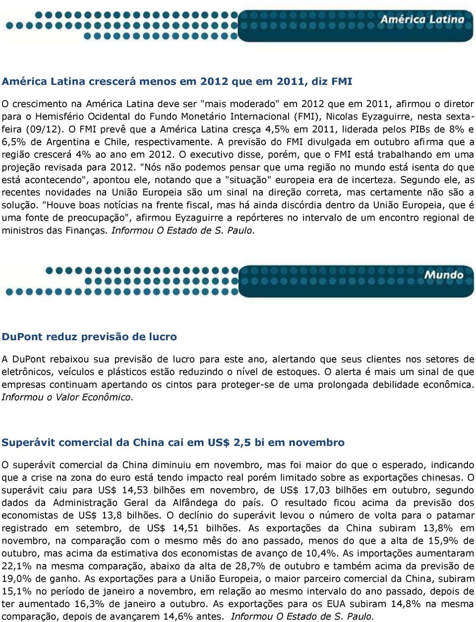 O FMI prevê que a América Latina cresça 4,5% em 2011, liderada pelos PIBs de 8% e 6,5% de Argentina e Chile, respectivamente.