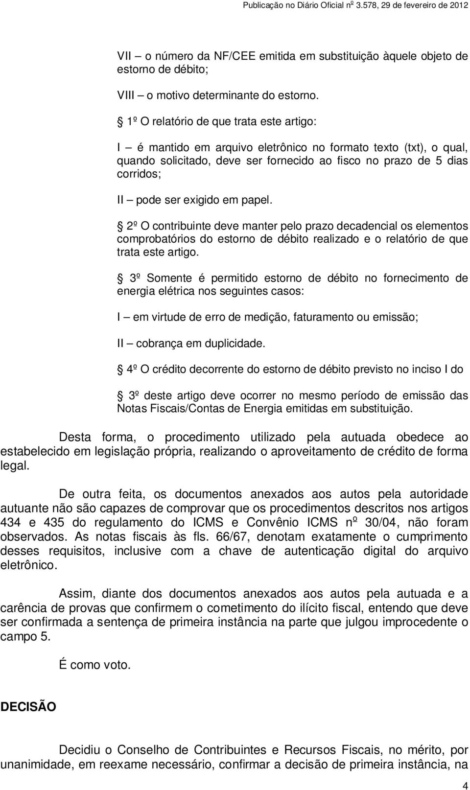 exigido em papel. 2º O contribuinte deve manter pelo prazo decadencial os elementos comprobatórios do estorno de débito realizado e o relatório de que trata este artigo.