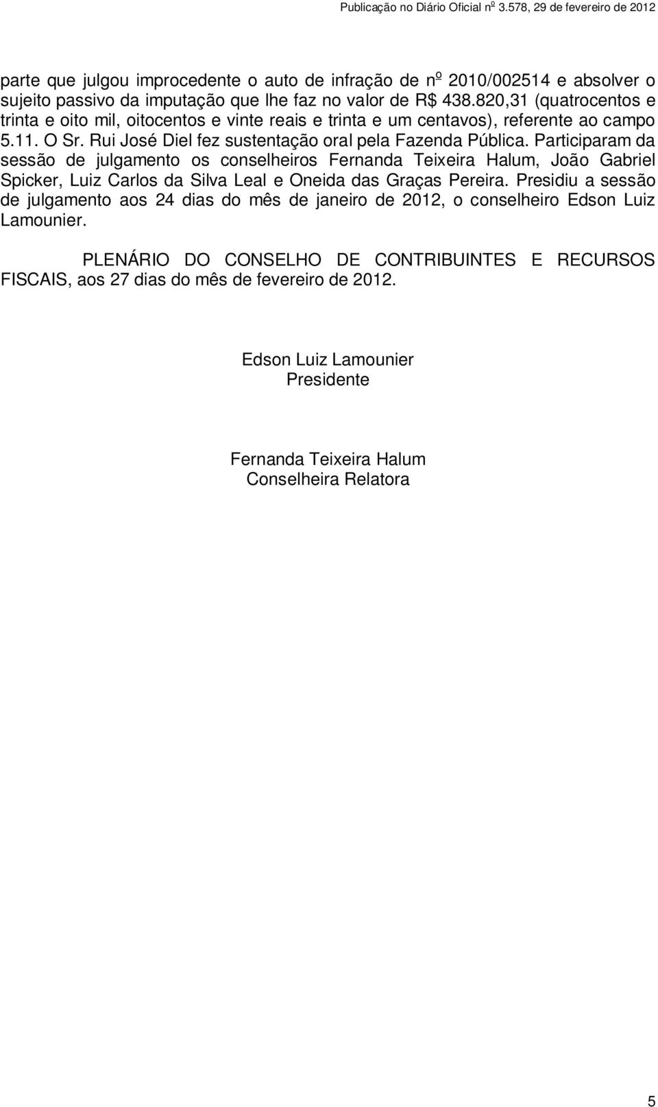 Participaram da sessão de julgamento os conselheiros Fernanda Teixeira Halum, João Gabriel Spicker, Luiz Carlos da Silva Leal e Oneida das Graças Pereira.