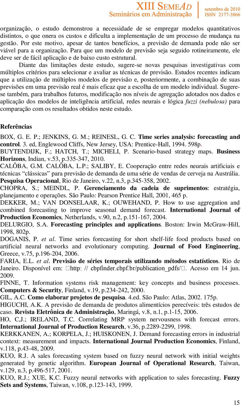 Para que um modelo de previsão seja seguido rotineiramente, ele deve ser de fácil aplicação e de baixo custo estrutural.