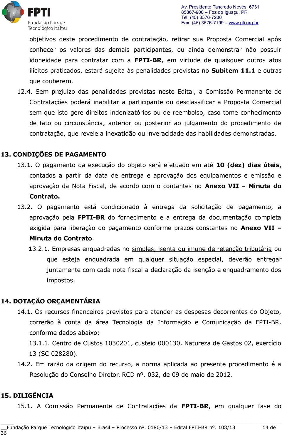 Sem prejuízo das penalidades previstas neste Edital, a Comissão Permanente de Contratações poderá inabilitar a participante ou desclassificar a Proposta Comercial sem que isto gere direitos