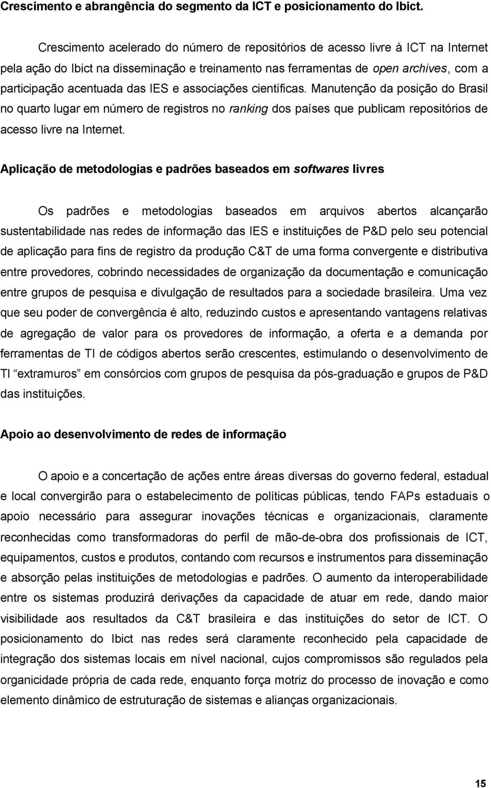 IES e associações científicas. Manutenção da posição do Brasil no quarto lugar em número de registros no ranking dos países que publicam repositórios de acesso livre na Internet.