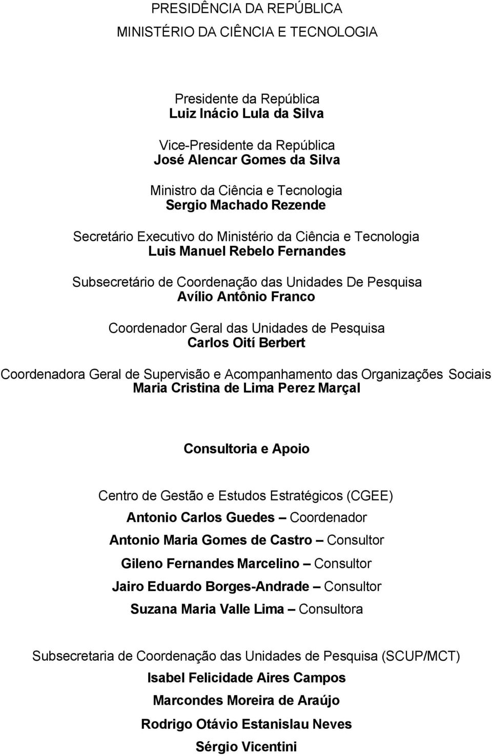 Geral das Unidades de Pesquisa Carlos Oití Berbert Coordenadora Geral de Supervisão e Acompanhamento das Organizações Sociais Maria Cristina de Lima Perez Marçal Consultoria e Apoio Centro de Gestão