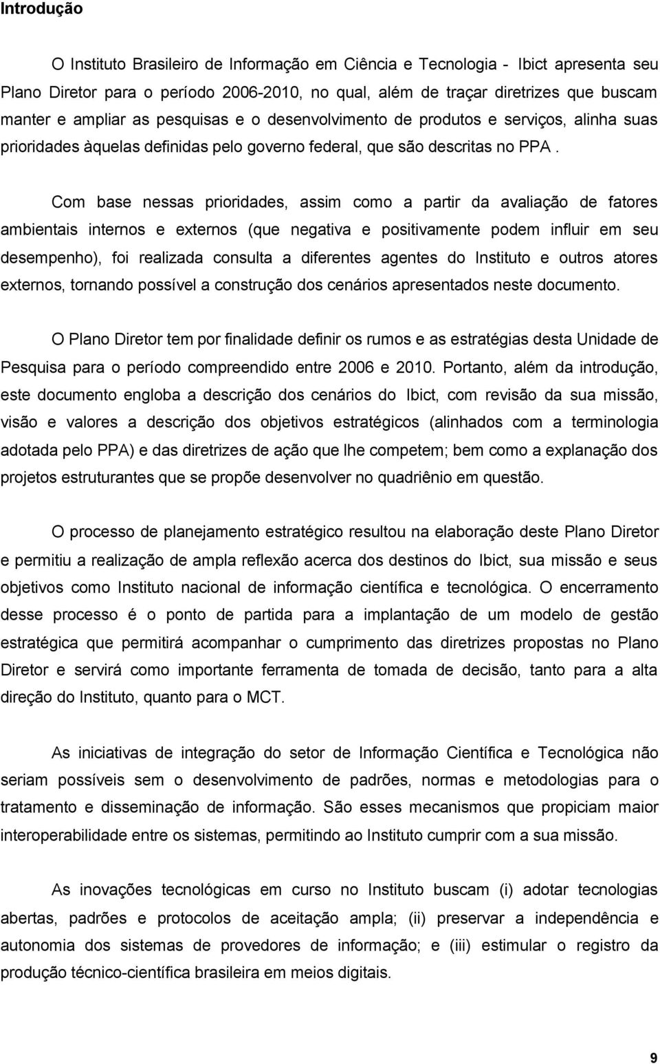 Com base nessas prioridades, assim como a partir da avaliação de fatores ambientais internos e externos (que negativa e positivamente podem influir em seu desempenho), foi realizada consulta a