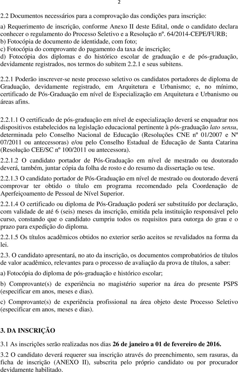 64/2014-CEPE/FURB; b) Fotocópia de documento de identidade, com foto; c) Fotocópia do comprovante do pagamento da taxa de inscrição; d) Fotocópia dos diplomas e do histórico escolar de graduação e de