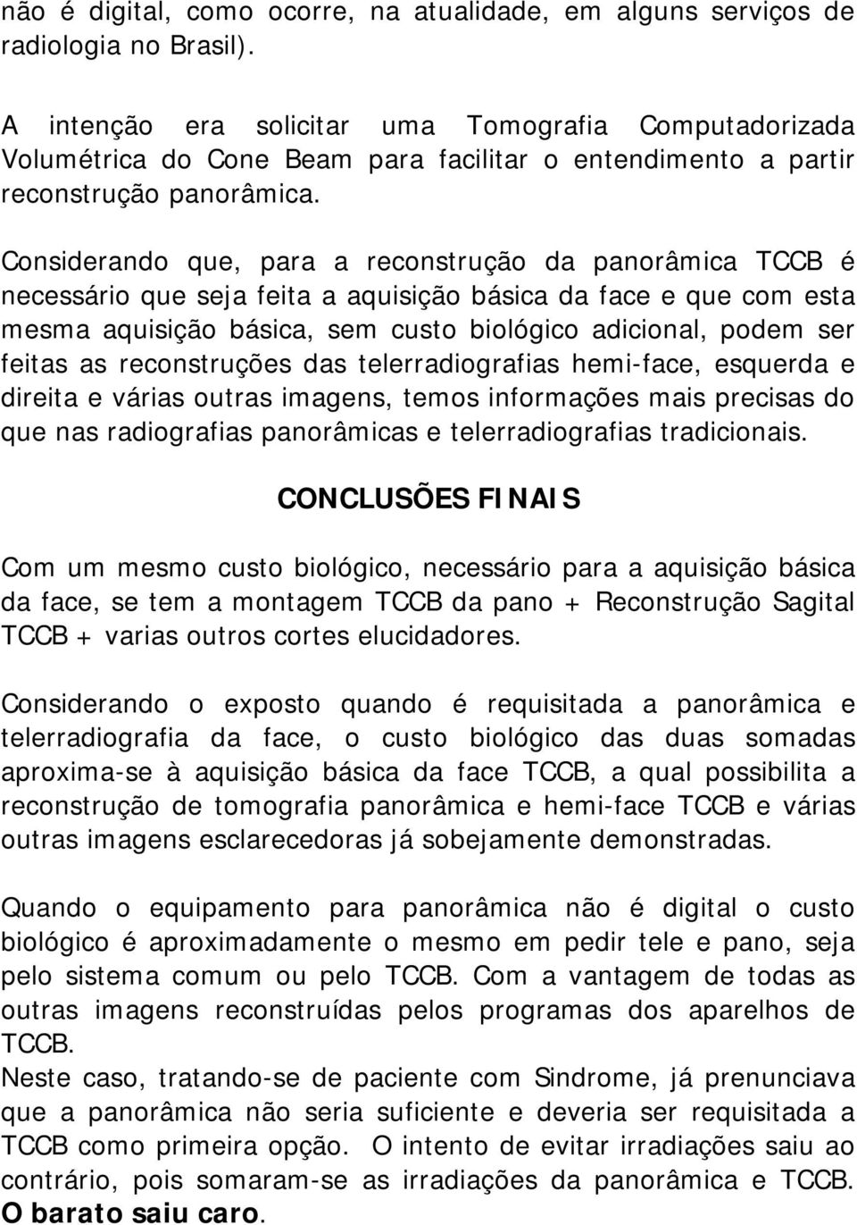 Considerando que, para a reconstrução da panorâmica TCCB é necessário que seja feita a aquisição básica da face e que com esta mesma aquisição básica, sem custo biológico adicional, podem ser feitas