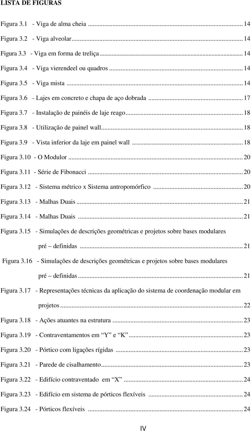 .. 18 Figura 3.10 - O Modulor...20 Figura 3.11 - Série de Fibonacci... 20 Figura 3.12 - Sistema métrico x Sistema antropomórfico... 20 Figura 3.13 - Malhas Duais...21 Figura 3.14 - Malhas Duais.