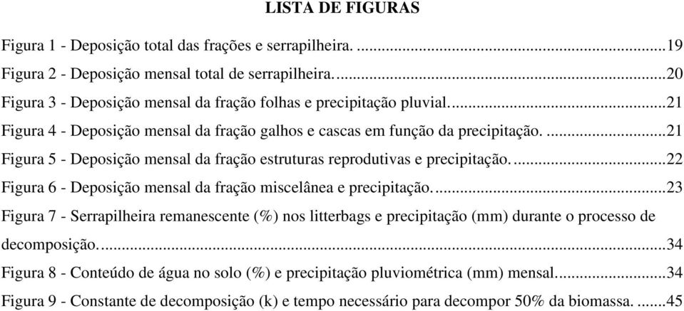 ... 21 Figura 5 - Deposição mensal da fração estruturas reprodutivas e precipitação.... 22 Figura 6 - Deposição mensal da fração miscelânea e precipitação.