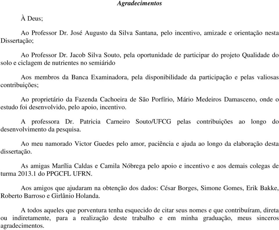 valiosas contribuições; Ao proprietário da Fazenda Cachoeira de São Porfírio, Mário Medeiros Damasceno, onde o estudo foi desenvolvido, pelo apoio, incentivo. A professora Dr.