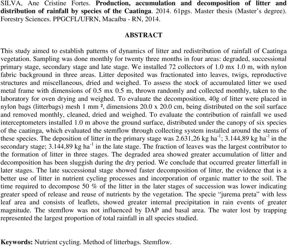 Sampling was done monthly for twenty three months in four areas: degraded, successional primary stage, secondary stage and late stage. We installed 72 collectors of 1.0 mx 1.