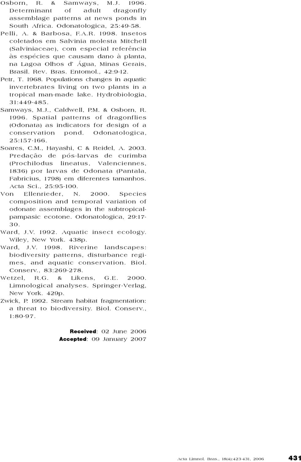 Petr, T. 1968. Populations changes in aquatic invertebrates living on two plants in a tropical man-made lake. Hydrobiologia, 31:449-485. Samways, M.J., Caldwell, P.M. & Osborn, R. 1996.