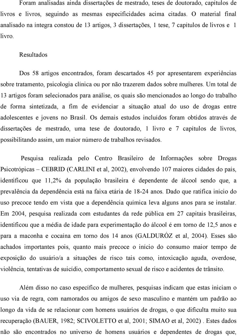 Resultados Dos 58 artigos encontrados, foram descartados 45 por apresentarem experiências sobre tratamento, psicologia clínica ou por não trazerem dados sobre mulheres.