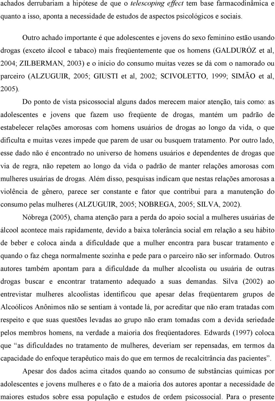 do consumo muitas vezes se dá com o namorado ou parceiro (ALZUGUIR, 2005; GIUSTI et al, 2002; SCIVOLETTO, 1999; SIMÃO et al, 2005).