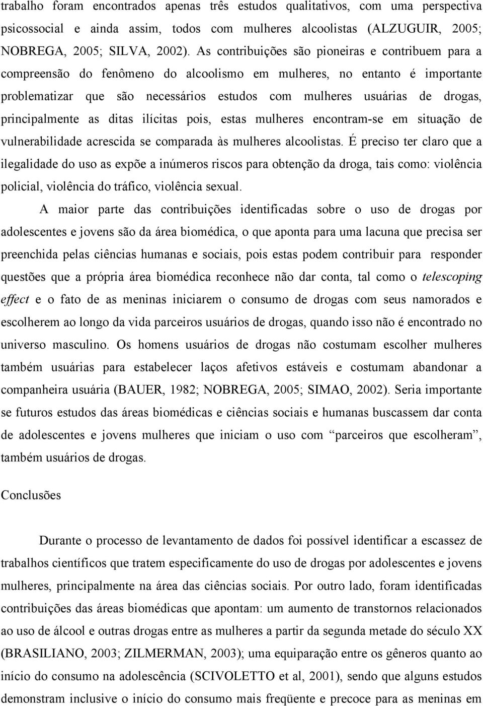 drogas, principalmente as ditas ilícitas pois, estas mulheres encontram-se em situação de vulnerabilidade acrescida se comparada às mulheres alcoolistas.