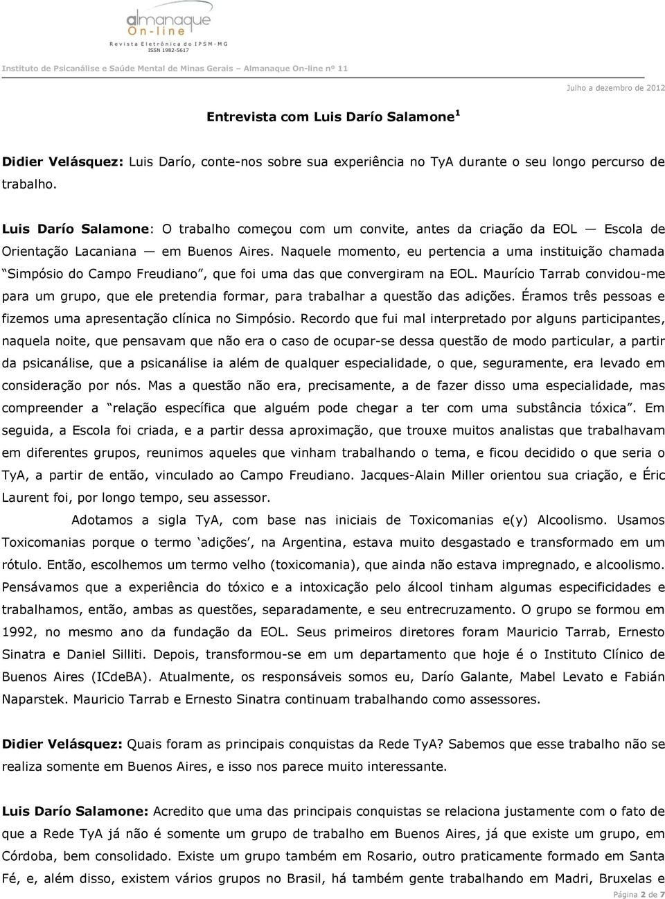 Naquele momento, eu pertencia a uma instituição chamada Simpósio do Campo Freudiano, que foi uma das que convergiram na EOL.