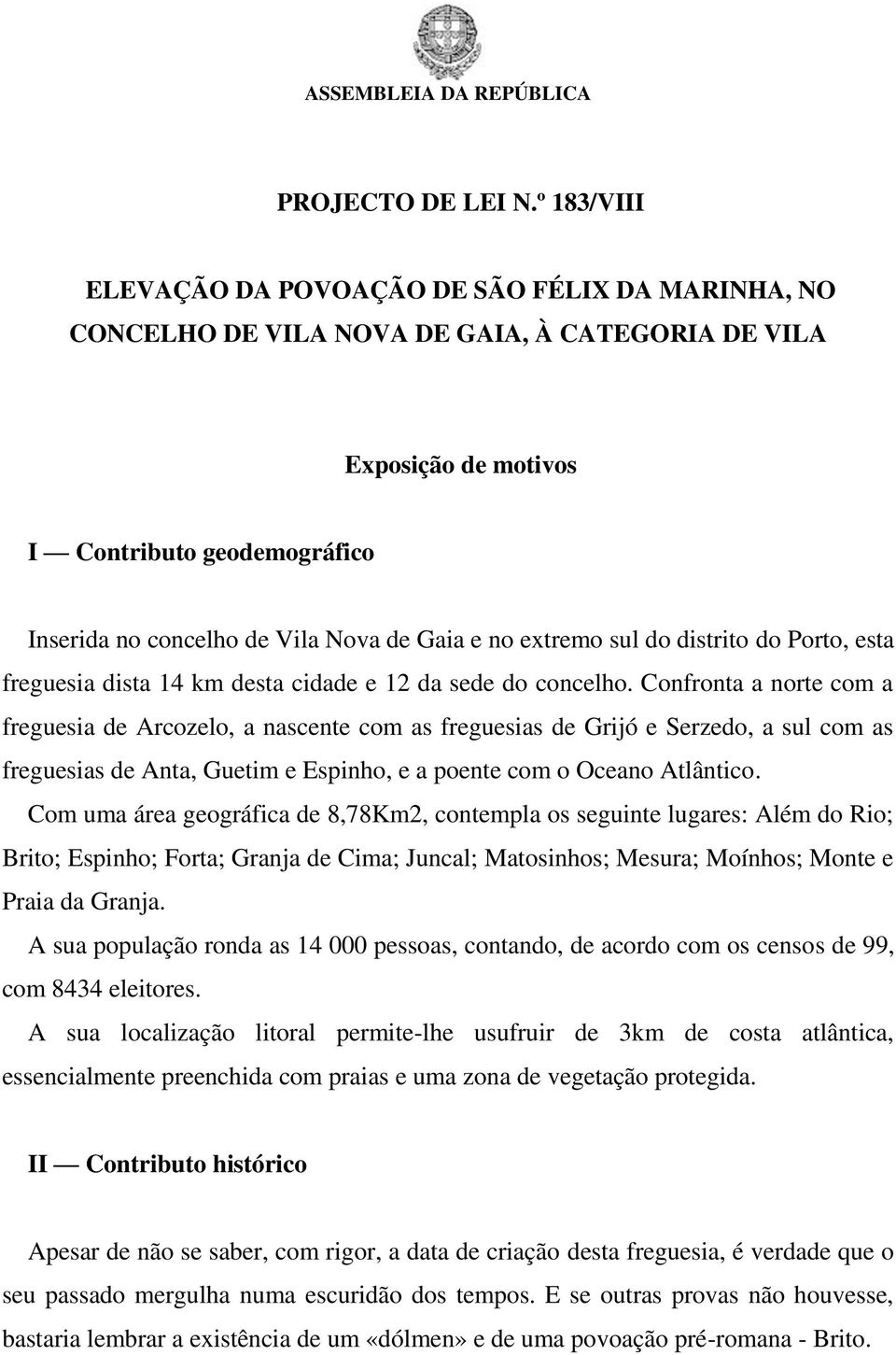 Gaia e no extremo sul do distrito do Porto, esta freguesia dista 14 km desta cidade e 12 da sede do concelho.