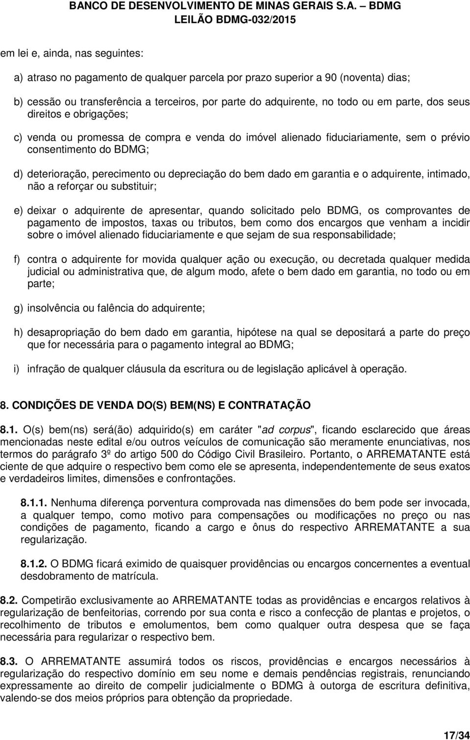 bem dado em garantia e o adquirente, intimado, não a reforçar ou substituir; e) deixar o adquirente de apresentar, quando solicitado pelo BDMG, os comprovantes de pagamento de impostos, taxas ou