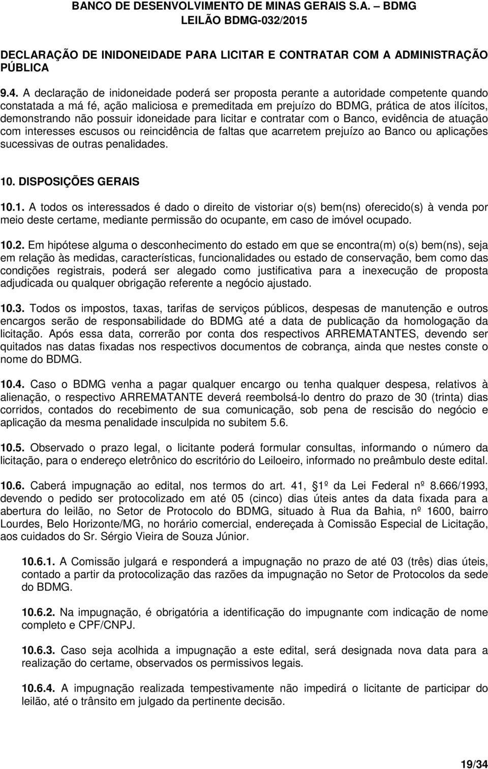 não possuir idoneidade para licitar e contratar com o Banco, evidência de atuação com interesses escusos ou reincidência de faltas que acarretem prejuízo ao Banco ou aplicações sucessivas de outras