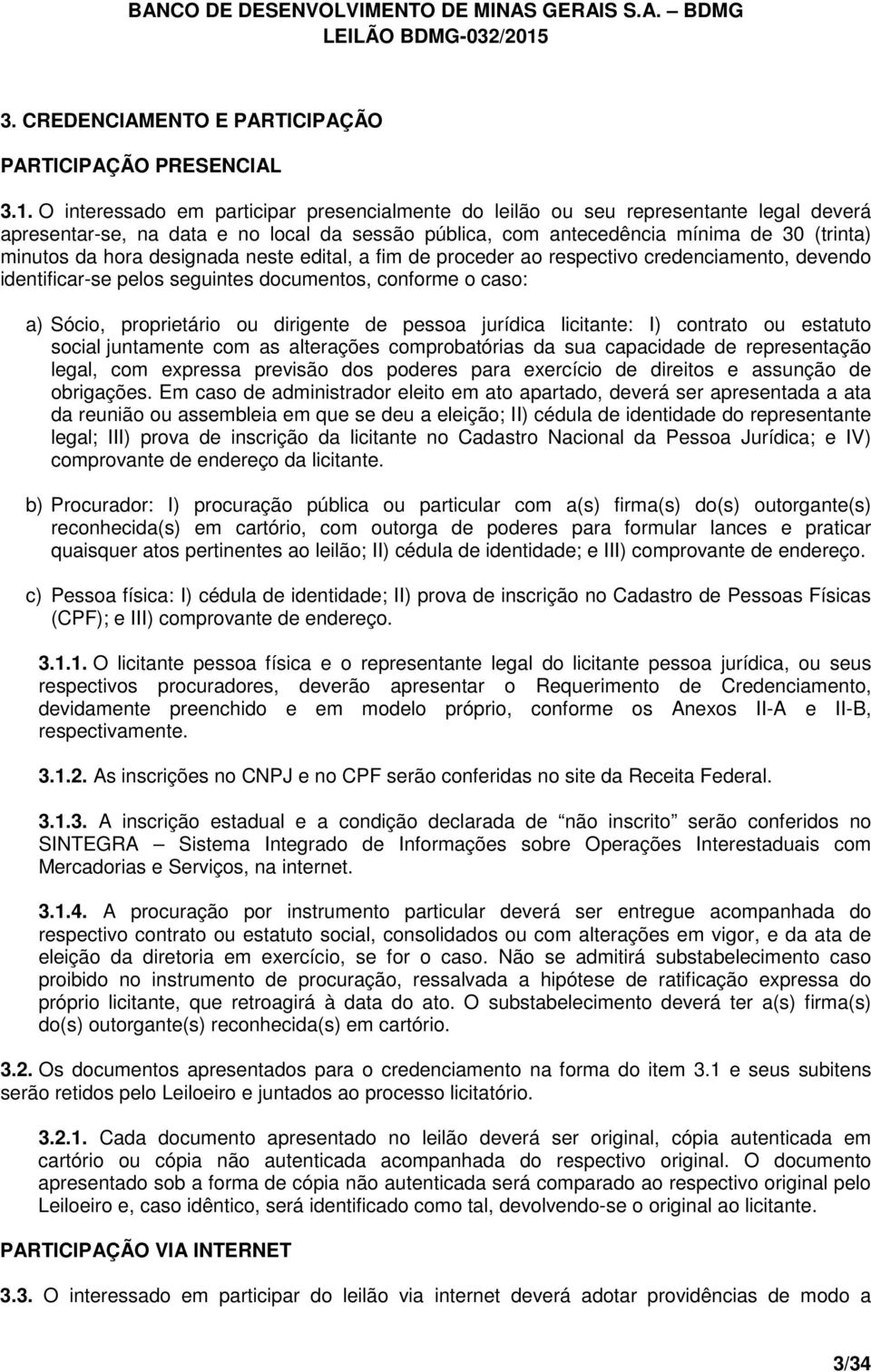 designada neste edital, a fim de proceder ao respectivo credenciamento, devendo identificar-se pelos seguintes documentos, conforme o caso: a) Sócio, proprietário ou dirigente de pessoa jurídica