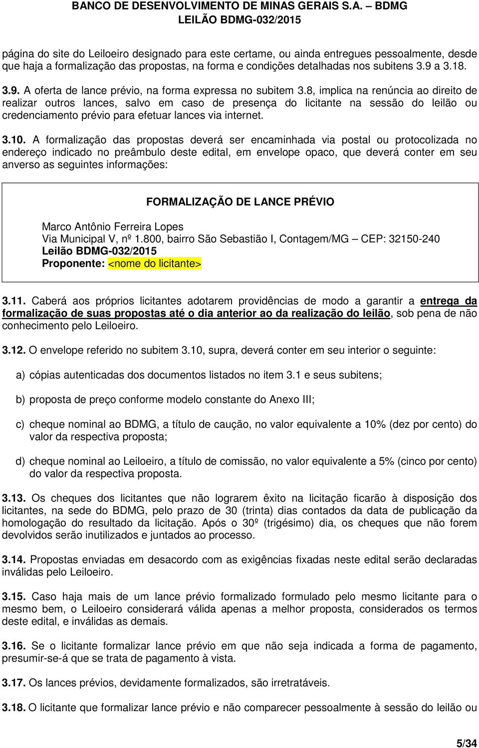 8, implica na renúncia ao direito de realizar outros lances, salvo em caso de presença do licitante na sessão do leilão ou credenciamento prévio para efetuar lances via internet. 3.10.