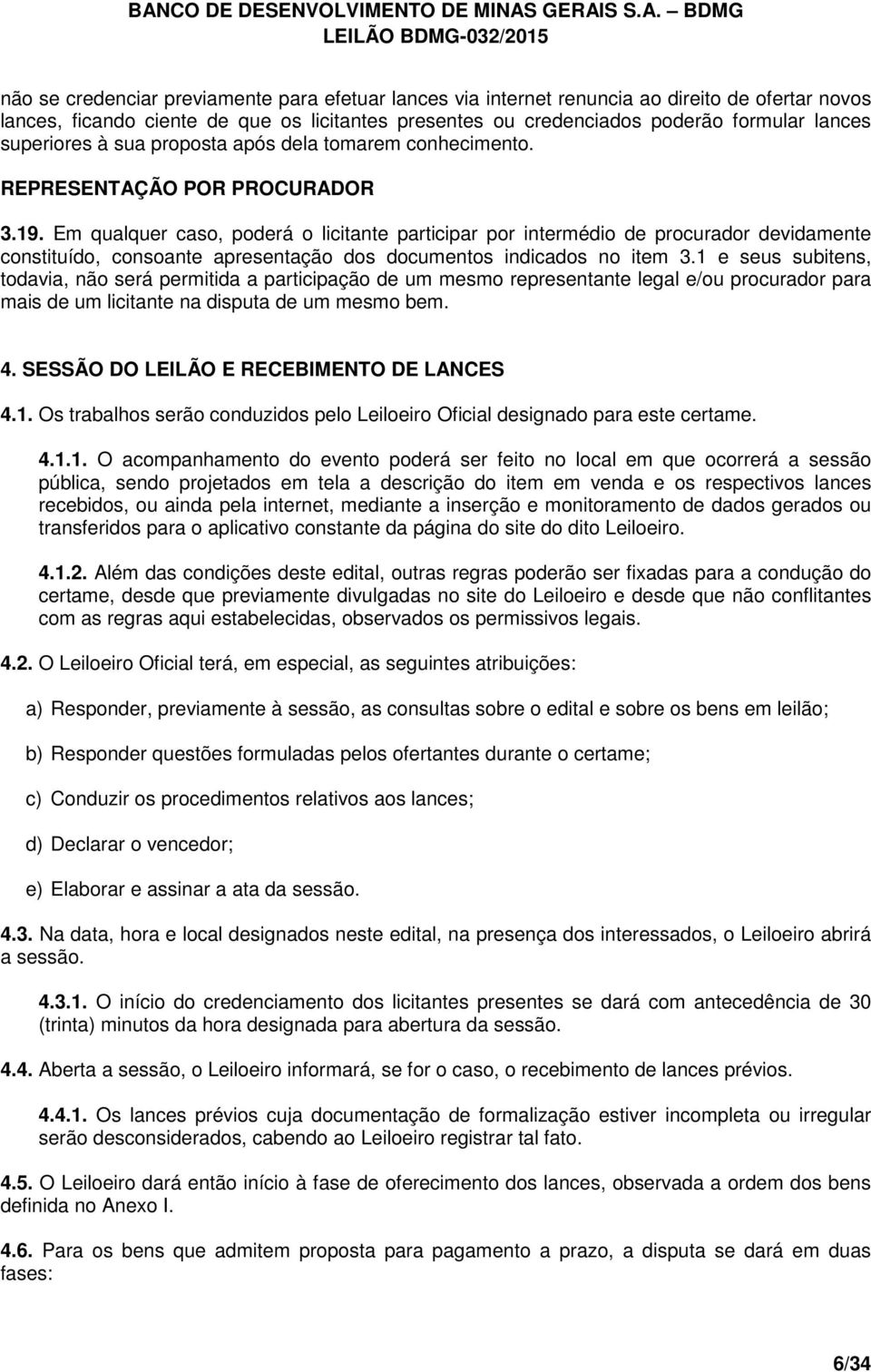 Em qualquer caso, poderá o licitante participar por intermédio de procurador devidamente constituído, consoante apresentação dos documentos indicados no item 3.