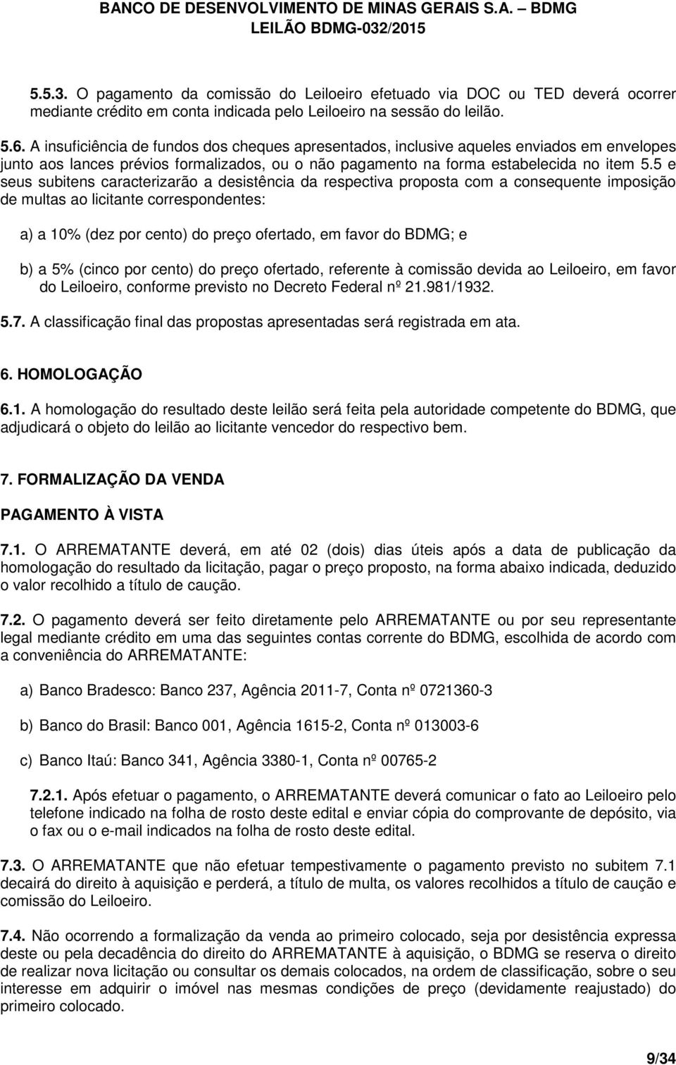 5 e seus subitens caracterizarão a desistência da respectiva proposta com a consequente imposição de multas ao licitante correspondentes: a) a 10% (dez por cento) do preço ofertado, em favor do BDMG;