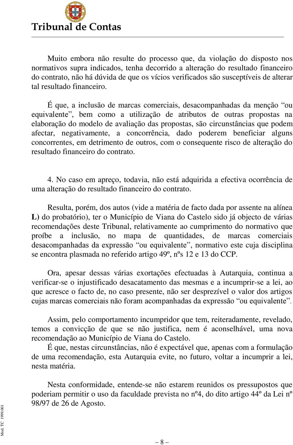 É que, a inclusão de marcas comerciais, desacompanhadas da menção ou equivalente, bem como a utilização de atributos de outras propostas na elaboração do modelo de avaliação das propostas, são