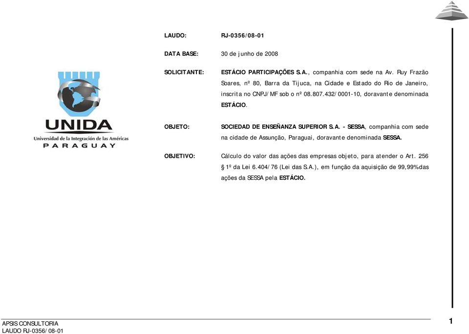 432/0001-10, doravante denominada ESTÁCIO. OBJETO: SOCIEDAD DE ENSEÑANZA SUPERIOR S.A. - SESSA, companhia com sede na cidade de Assunção, Paraguai, doravante denominada SESSA.