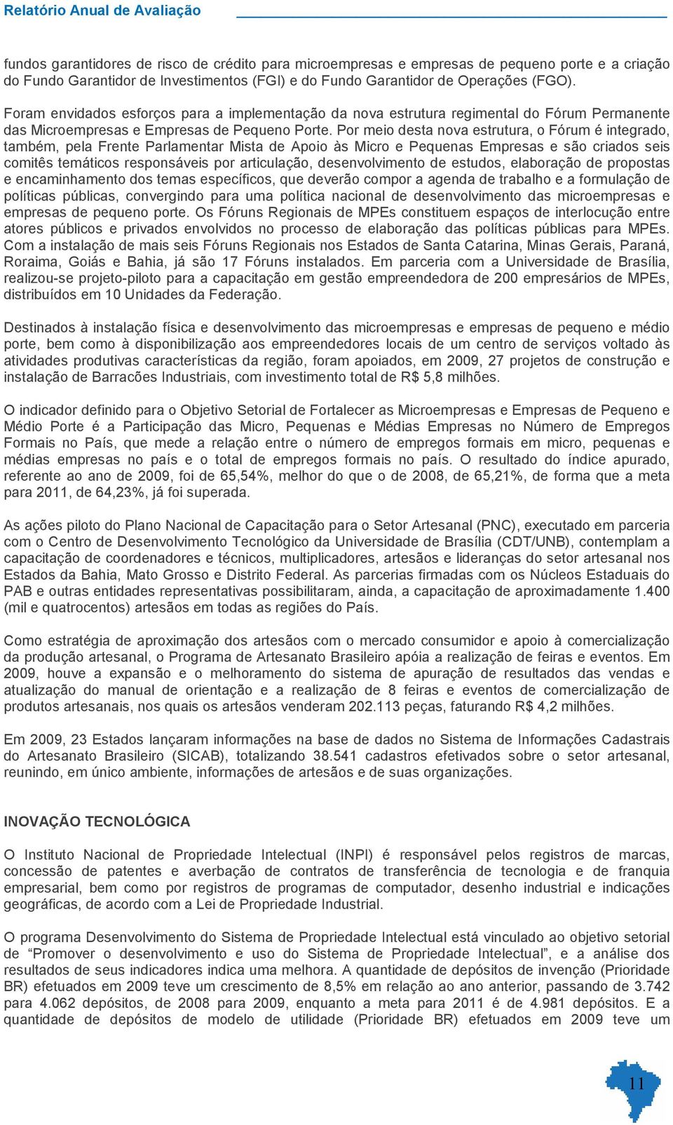 Por meio desta nova estrutura, o Fórum é integrado, também, pela Frente Parlamentar Mista de Apoio às Micro e Pequenas Empresas e são criados seis comitês temáticos responsáveis por articulação,