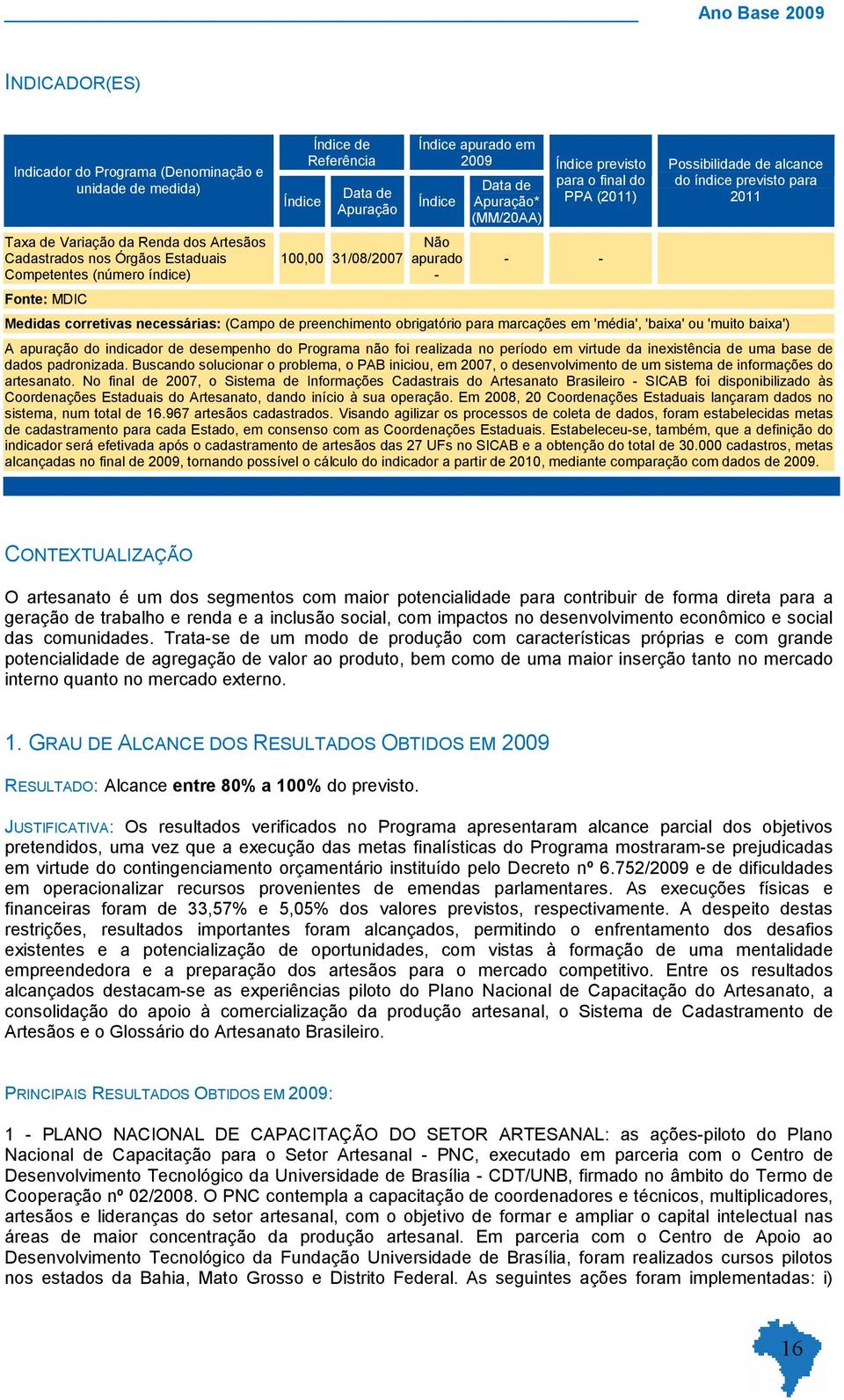 alcance do índice previsto para 2011 Medidas corretivas necessárias: (Campo de preenchimento obrigatório para marcações em 'média', 'baixa' ou 'muito baixa') A apuração do indicador de desempenho do