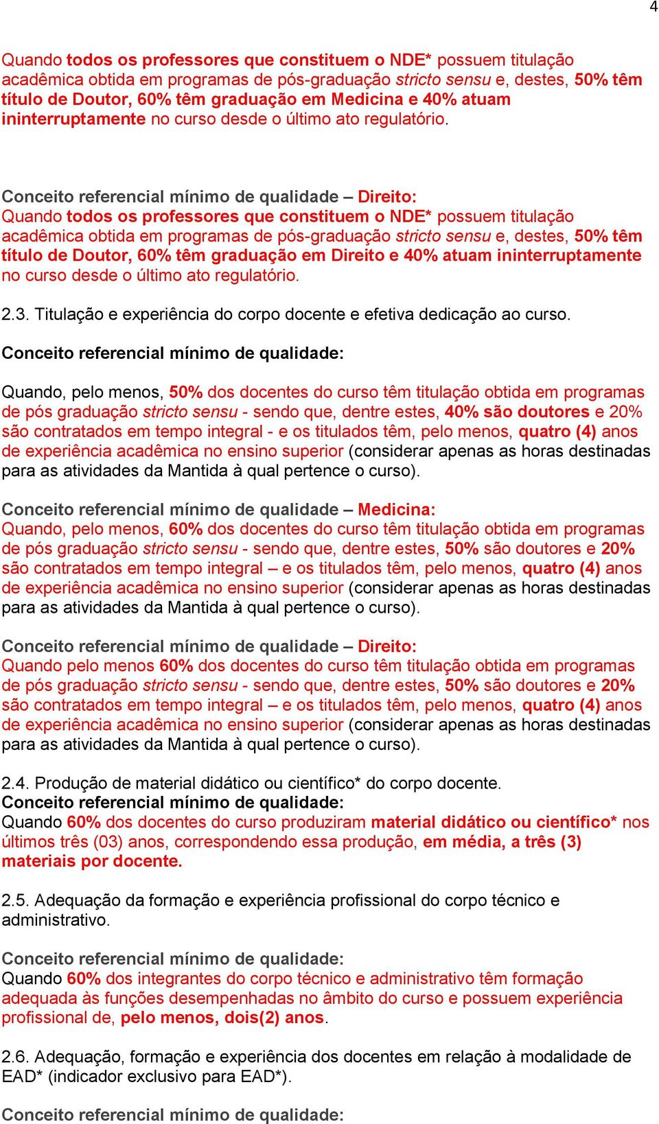 Conceito referencial mínimo de qualidade Direito: Quando todos os professores que constituem o NDE* possuem titulação acadêmica obtida em programas de pós-graduação stricto sensu e, destes, 50% têm