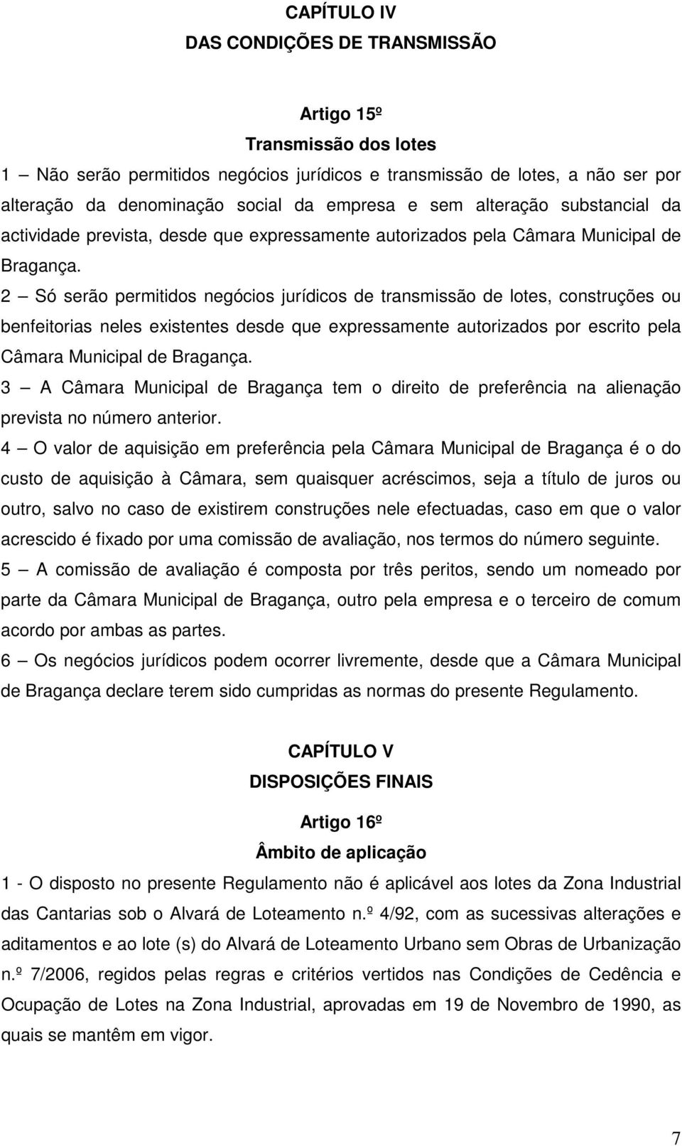 2 Só serão permitidos negócios jurídicos de transmissão de lotes, construções ou benfeitorias neles existentes desde que expressamente autorizados por escrito pela Câmara Municipal de Bragança.