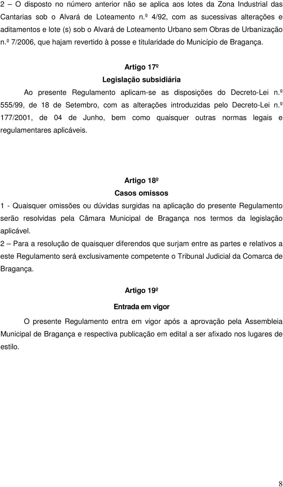 º 7/2006, que hajam revertido à posse e titularidade do Município de Bragança. Artigo 17º Legislação subsidiária Ao presente Regulamento aplicam-se as disposições do Decreto-Lei n.