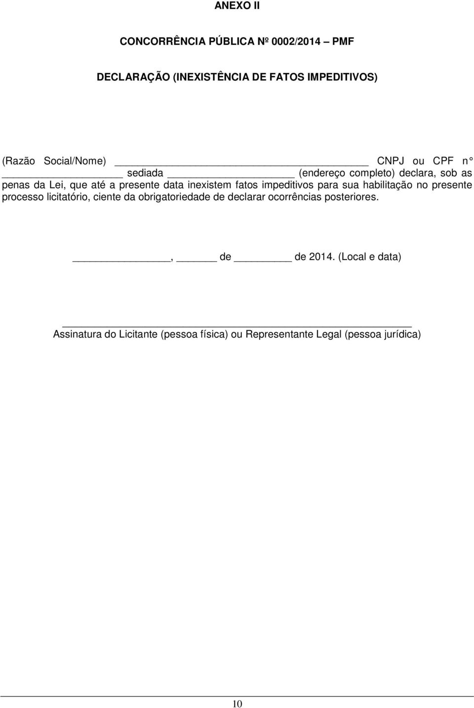 impeditivos para sua habilitação no presente processo licitatório, ciente da obrigatoriedade de declarar ocorrências