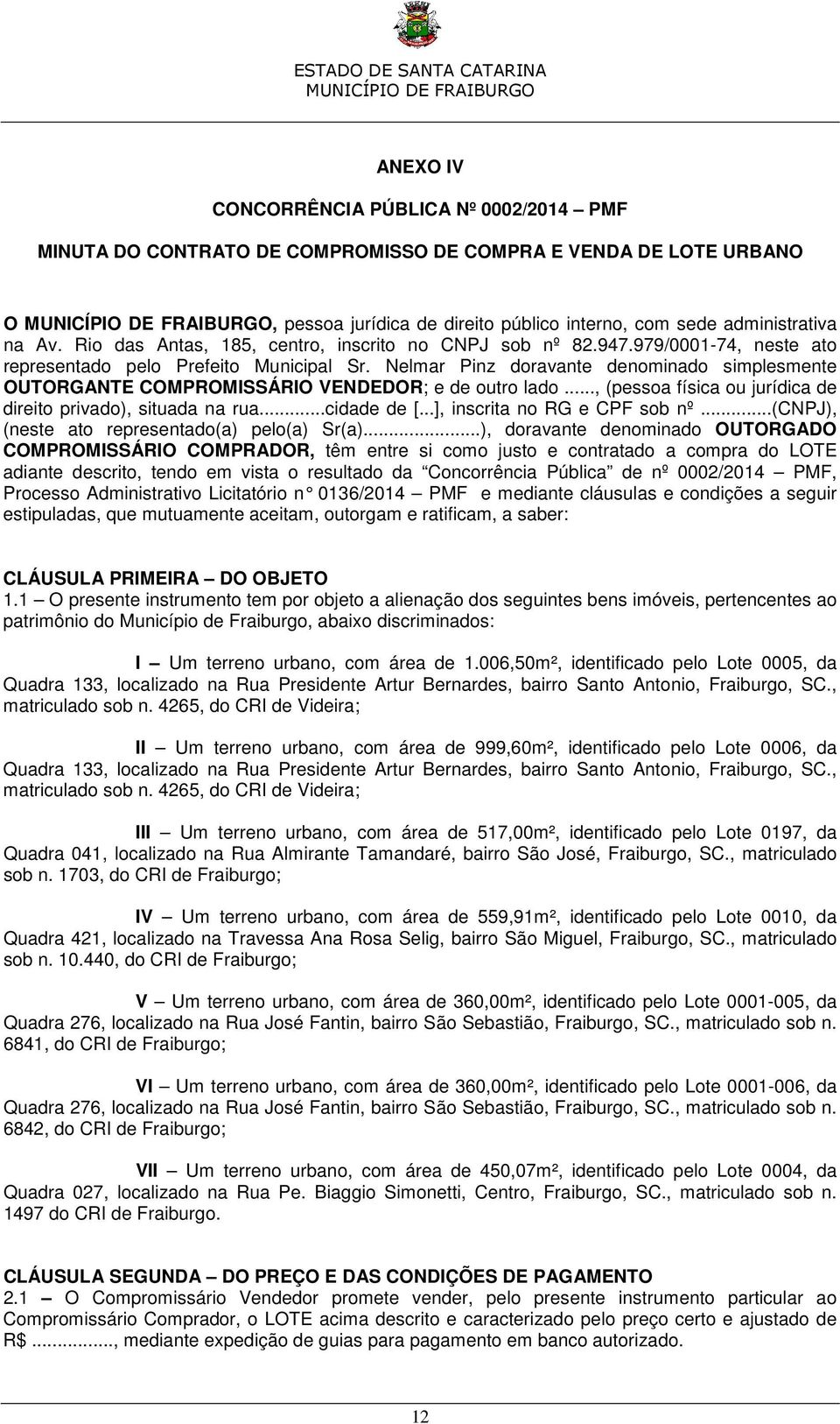 Nelmar Pinz doravante denominado simplesmente OUTORGANTE COMPROMISSÁRIO VENDEDOR; e de outro lado..., (pessoa física ou jurídica de direito privado), situada na rua...cidade de [.