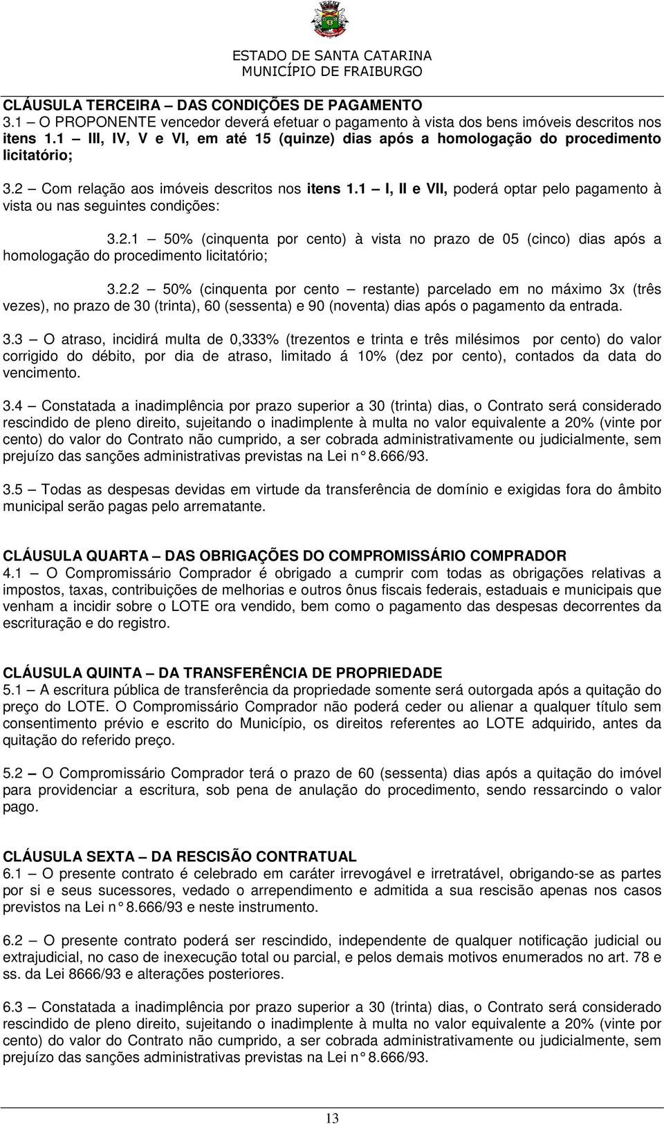 1 I, II e VII, poderá optar pelo pagamento à vista ou nas seguintes condições: 3.2.